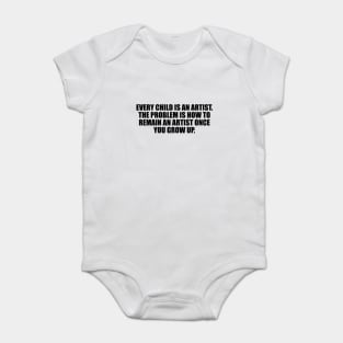 Every child is an artist. The problem is how to remain an artist once you grows up Baby Bodysuit